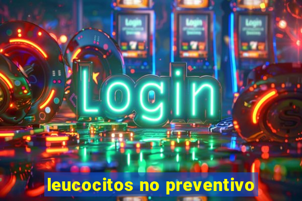 leucocitos no preventivo